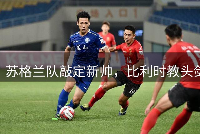苏格兰队敲定新帅，比利时教头剑指欧锦赛