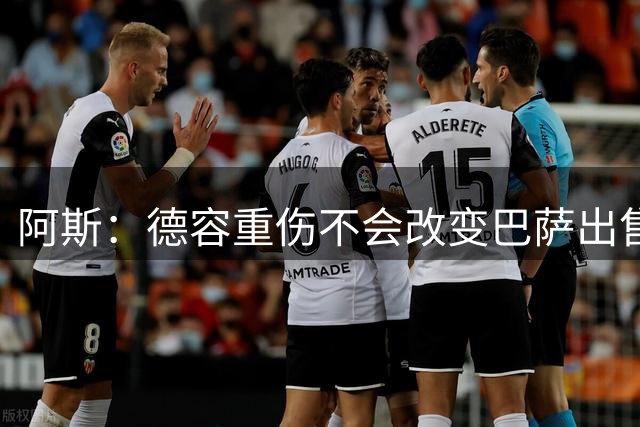 阿斯：德容重伤不会改变巴萨出售卡萨多计划，内部认为能应对